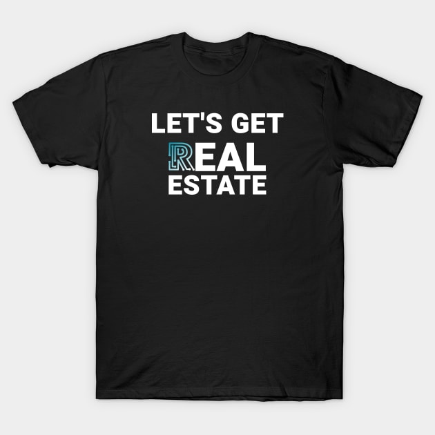 Let's Get Real Estate T-Shirt by The Favorita